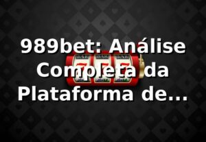 989bet: Análise Completa da Plataforma de Apostas Online ✅